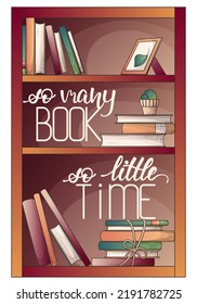 Vector illustration of bookshelf with books, houseplants, frame, calligraphy. "So many books, so little time" handwritten lettering. For decoration of bookstore, library, card, poster, banner.