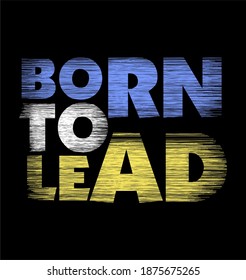 Vector illustration Born To Lead Typography  t-shirt graphics  poster  banner  flyer  postcard