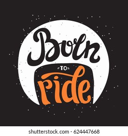 Vector illustration with Born to ride lettering and helmet. Motorcycle logo emblem. Print for t-shirt