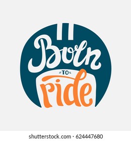 Vector illustration with Born to ride lettering and helmet. Print for t-shirt. Motorcycle logo emblem
