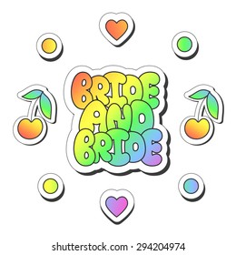 Vector illustration: bright sticker slogan "bride and bride"  made of rainbow plump hand-drawn letters, cherry, hearts and buttons isolated on white background