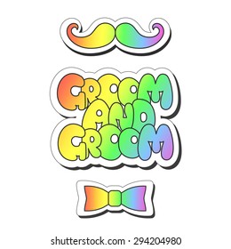 Vector illustration: bright sticker slogan "Groom and groom"  made of rainbow plump hand-drawn letters, mustache and a bow tie isolated on white background