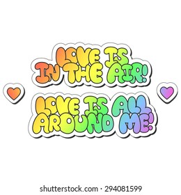 Vector illustration: bright sticker slogans "love is in the air" and "love is all around me" made of rainbow plump hand-drawn letters isolated on white background