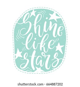 Vector  illustration with brush lettering. Shine like stars. Inspirational quote. This illustration perfect for print on t-shirts and bags, stationary or as a poster.