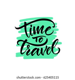 Vector illustration. Calligraphy. Lettering. Phrase: "Time to travel." Prints for clothes, bags, postcards and other.