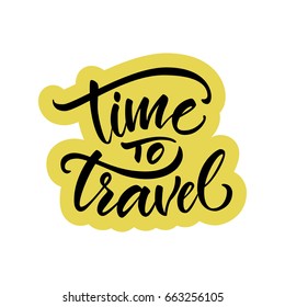 Vector illustration. Calligraphy. Lettering. Phrase: "Time to travel." Prints for clothes, bags, postcards and other.