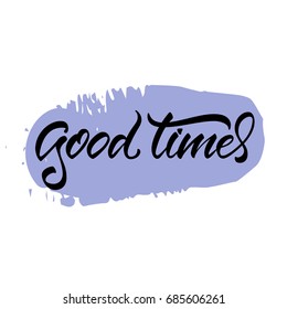 Vector illustration. Calligraphy. Lettering. Phrase: "Good times".
