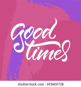 Vector illustration. Calligraphy. Lettering. Phrase: "Good times".