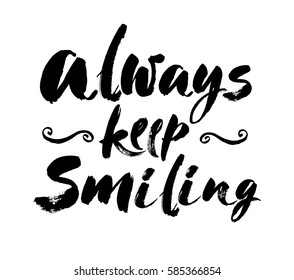Vector illustration. Calligraphy. Motivating quote. Always keep smiling. Hand-drawing lettering effect. Modern brush calligraphic style.