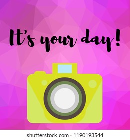 Vector illustration. Camera on a polygonal art background. It's your day.