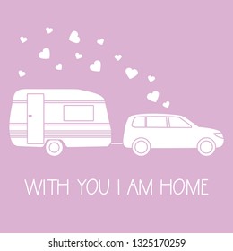 Vector illustration with car driven trailer. Motorhome. Inscription With you I am home. Valentine's day, wedding. Romantic background. Template for greeting card, fabric, print.