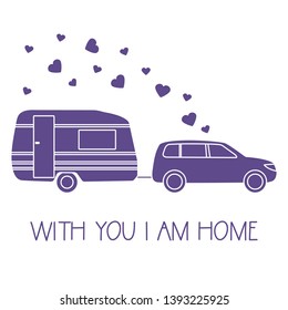 Vector illustration with car driven trailer. Motorhome. Inscription With you I am home. Valentine's day, wedding. Romantic background. Template for greeting card, fabric, print.