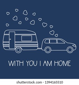 Vector illustration with car driven trailer. Motorhome. Inscription With you I am home. Valentine's day, wedding. Romantic background. Template for greeting card, fabric, print.