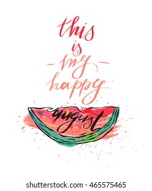 Vector illustration card with inscription this is my happy august and sliced watermelon.Calligraphic handwritten quote on white isolated background.