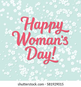 Vector illustration card with lettering - happy women's day, and flowers background.