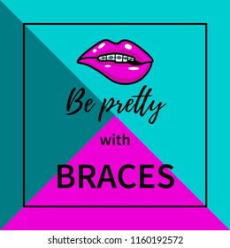 Vector illustration card of opened mouth with pink lipstick, white teeth and braces and phrase "be pretty with braces"