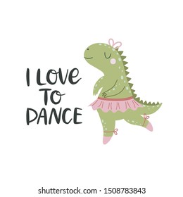 Vector illustration with cartoon dinosaur ballerina and inscription I love to dance.
