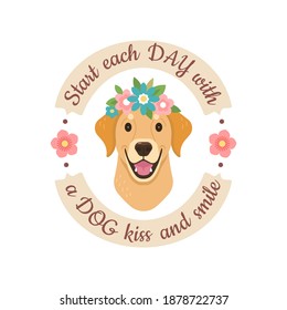 Vector illustration of a cartoon Labrador portrait with floral wreath on a head surrounded by flowers and a quote "Start each day with a dog kiss and smile". Isolated on white