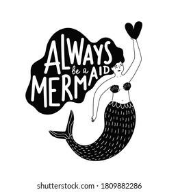 Vector illustration with cartoon mermaid holding heart and lettering quote Always be a mermaid. Cute black and white typography poster, childish print design with text, sticker template