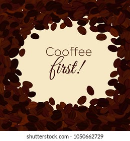 Vector illustration of coffee beans background with area for text and words coffee first. coffee concept in flat style.