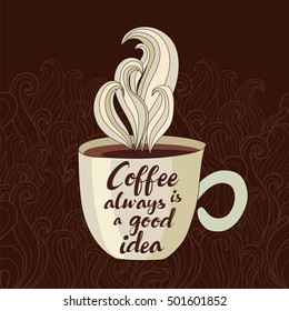Vector illustration of coffee cup. Coffee is always a good idea, calligraphic and lettering poster or postcard. 