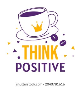 Vector Illustration of Coffee Cup with Crown and Word Think Positive on White Background with Coffee Bean. Design for Print, Poster, Menu