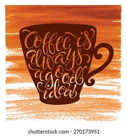 Vector illustration of coffee cup silhouette. "Coffee is always a good idea" calligraphic and lettering poster or postcard. Watercolor design, menu collection