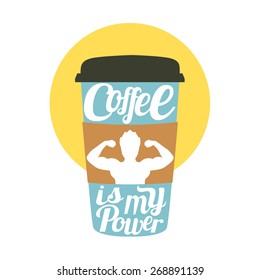 Vector illustration. Coffee to go cup with muscular silhouette of a man and text - coffee is my power