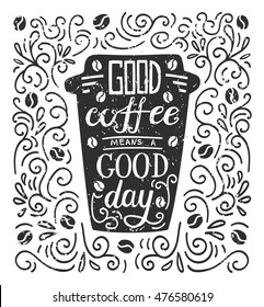 Vector illustration Coffee to go with lettering in black and white. Take away cup with hand written saying Good coffee means a good day. Mug with script on background with swirls and grunge texture.