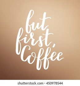 Vector illustration of coffee phrase calligraphy on blurry brown background. White ink hand written quote about coffee.
