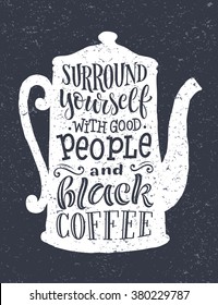 Vector illustration of coffee pot silhouette. "Surround yourself with good people and black coffee" calligraphic and lettering poster or postcard. Chalk design, menu collection