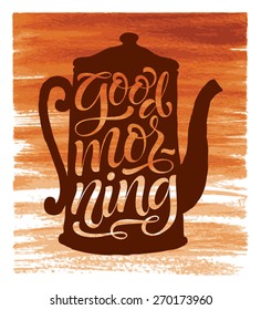 Vector illustration of coffee pot or teapot silhouette. "Good morning" calligraphic and lettering poster or postcard. Watercolor design, menu collection