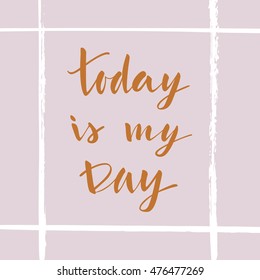 Vector illustration. Colorful sweet card with the words "Today is my day." Lettering. Calligraphy. Pastel paint color. The inscription is made brush marker.