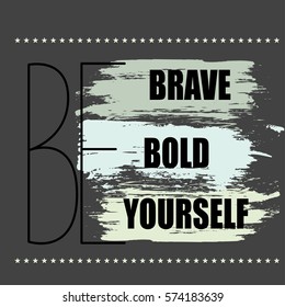 Vector illustration with concept phrase "Be brave, bold, yourself". May be used for postcard, banner, t-shirt, clothing, poster, print and other uses.