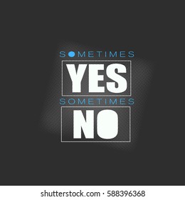 Vector illustration with concept phrase "Sometimes yes, sometimes no". May be used for postcard, banner, t-shirt, clothing, poster, print and other uses. Motivation phrase.