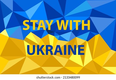 Vector illustration concept of the state flag of Ukraine in a polygonal style with the inscription: "stay with Ukraine" a symbol of unity, support, help of the world community.