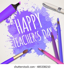 Vector illustration with congratulations Happy teaher's day with  watercolor brush, pen, marker, colour pencils and watercolor splash. Creative studio, fine arts lesson.