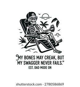 A vector illustration of a cool skeleton wearing sunglasses and a cap, relaxing on a beach chair with a drink, with the text 'My bones may creak, but my swagger never fails. Est. Dad mode on'.