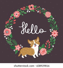 Vector illustration of Corgi dog with floral wreath. Cute background with cartoon character, flowers, leaves and hand written text "Hello".