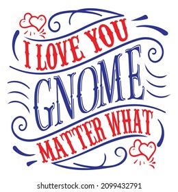 Vector illustration of couple of Gnomes with hearts and love quote I Love you Gnome matter what. Happy Valentine’s day poster, greeting card, print.