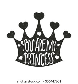 Vector illustration with crown and hearts. You are my princess lettering quote. Romantic vintage style art, print design, valentine's day greeting card