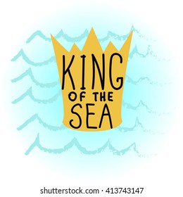 Vector illustration with a crown on a background of waves and the text. king of the sea. Use textile printing and printing for shirts.