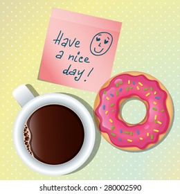 Vector illustration with cup of coffee, sweet donut and sticker with lovely note on the table. Top view. Have a nice day!