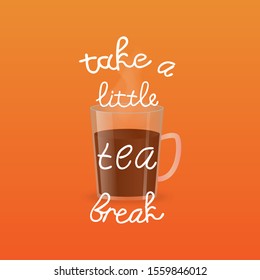 Vector illustration with cup of tea and inscription Take a Little Tea Break on orange background. For poster, cover, package design, card, web and advertising banner.