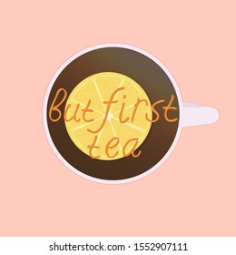 Vector illustration with cup of tea and slice lemon and inscription But First Tea on pink background. For poster, cover, package design, card, web and advertising banner.
