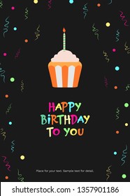 Vector illustration of cupcake with candle, confetti and text Happy Birthday To You on black background. For greeting card, baby shower, holiday party invitation, post in social media, banner, poster.