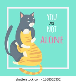 Vector illustration of a cute cat hugging. Cute romantic background with text "you aer not alone". Valentines concept card with cartoon character.