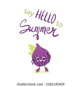 Vector illustration of cute character, cheerful fig on rollerskates. T-shirt design for kids, summer time, summer mood. vector illustration. Lettering say hello to summer.
