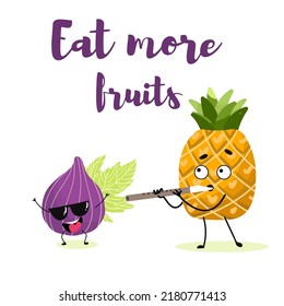 Vector illustration of cute characters, a cheerful fig with glasses and a pineapple plays the pipe. T-shirt design for kids, summer time, summer mood. vector illustration. Lettering Eat more fruits.
