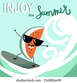 Vector illustration of a cute, comical, cartoon character of an watermelon slice, surfer on a board riding the waves, summet time, summer vibes. Inscription Injoy the summer.